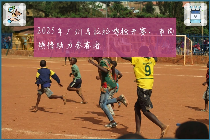 2025年广州马拉松鸣枪开赛，市民热情助力参赛者