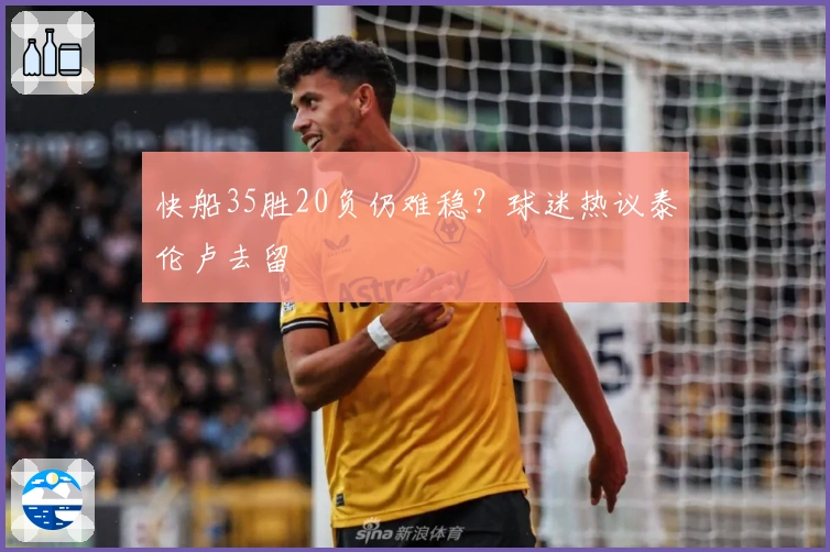 快船35胜20负仍难稳？球迷热议泰伦卢去留